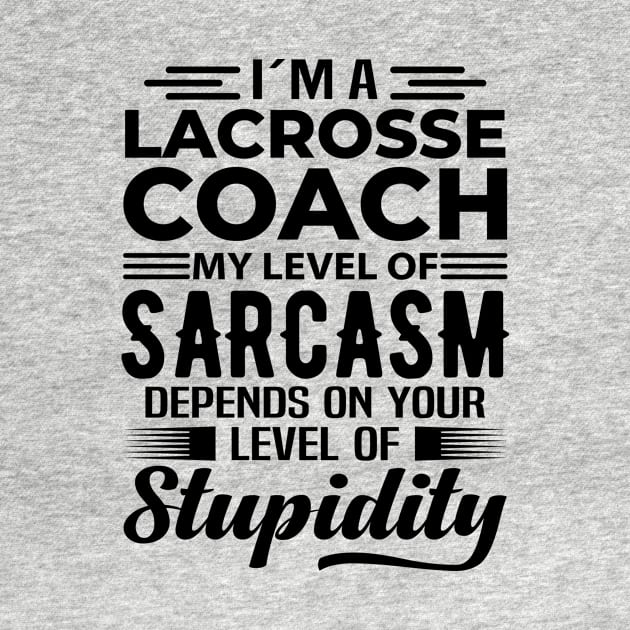 I'm A Lacrosse Coach by Stay Weird